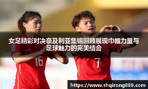 女足精彩对决奈及利亚集锦回顾展现巾帼力量与足球魅力的完美结合